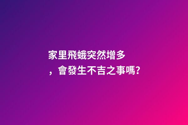 家里飛蛾突然增多，會發生不吉之事嗎？